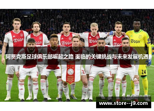 阿贾克斯足球俱乐部崛起之路 面临的关键挑战与未来发展机遇 阿贾克斯足球俱乐部崛起之路 面临的关键挑战与未来发展机遇