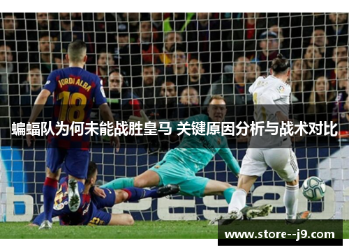 蝙蝠队为何未能战胜皇马 关键原因分析与战术对比