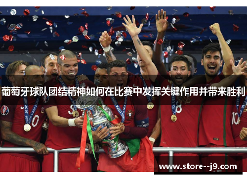 葡萄牙球队团结精神如何在比赛中发挥关键作用并带来胜利