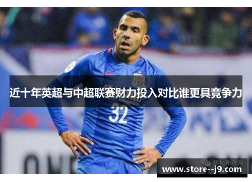 近十年英超与中超联赛财力投入对比谁更具竞争力 近十年英超与中超联赛财力投入对比谁更具竞争力