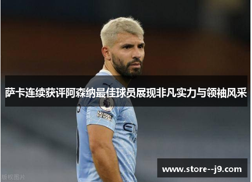 萨卡连续获评阿森纳最佳球员展现非凡实力与领袖风采