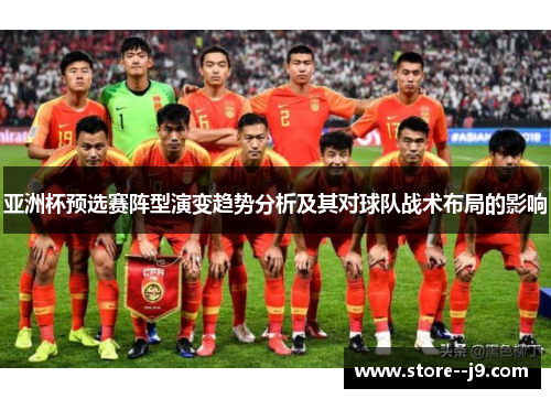 亚洲杯预选赛阵型演变趋势分析及其对球队战术布局的影响