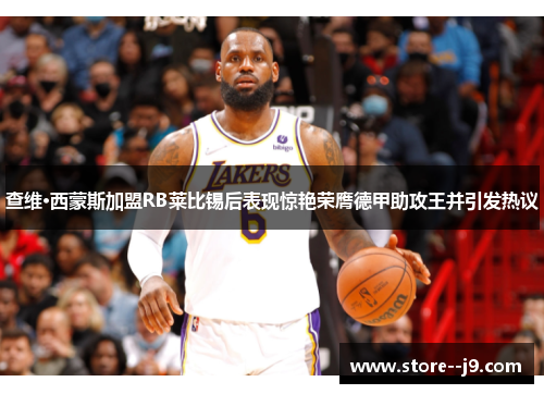 查维·西蒙斯加盟RB莱比锡后表现惊艳荣膺德甲助攻王并引发热议