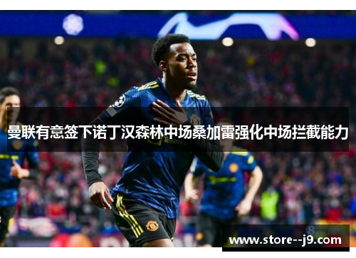 曼联有意签下诺丁汉森林中场桑加雷强化中场拦截能力