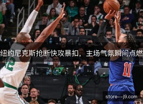 纽约尼克斯抢断快攻暴扣，主场气氛瞬间点燃
