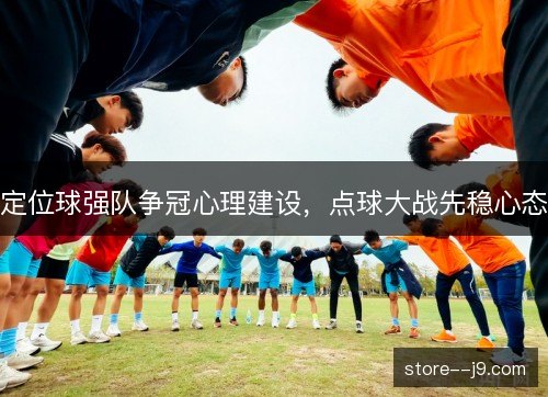 定位球强队争冠心理建设，点球大战先稳心态
